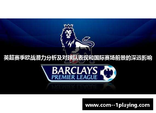 英超赛季欧战潜力分析及对球队表现和国际赛场前景的深远影响
