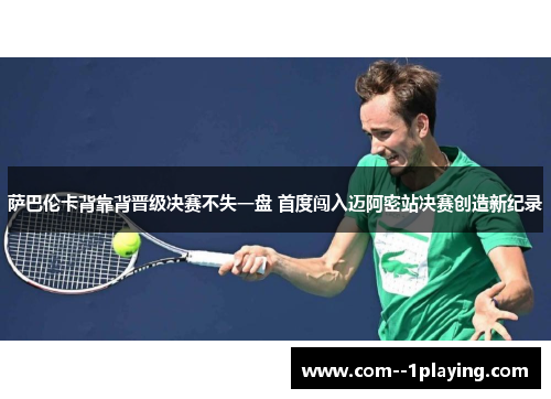 萨巴伦卡背靠背晋级决赛不失一盘 首度闯入迈阿密站决赛创造新纪录