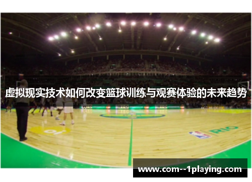 虚拟现实技术如何改变篮球训练与观赛体验的未来趋势