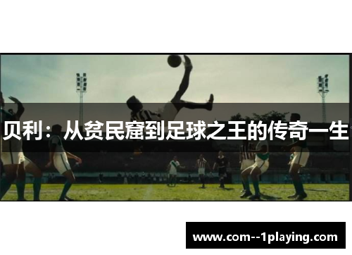 贝利：从贫民窟到足球之王的传奇一生