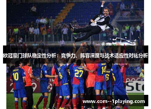 欧冠豪门球队稳定性分析：竞争力、阵容深度与战术适应性对比分析