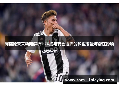 阿诺德未来动向解析:续约与转会选择的多重考量与潜在影响 阿诺德未来动向解析:续约与转会选择的多重考量与潜在影响
