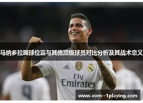 马纳多拉踢球位置与其他顶级球员对比分析及其战术意义 马纳多拉踢球位置与其他顶级球员对比分析及其战术意义