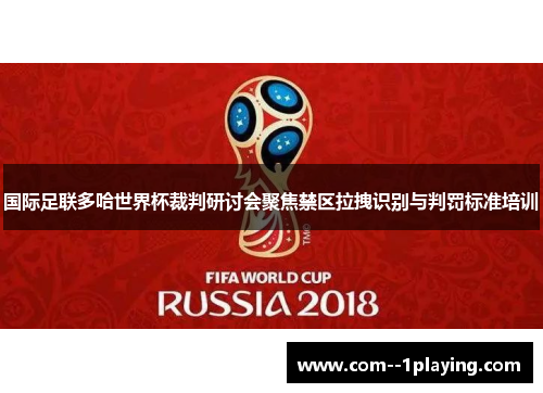 国际足联多哈世界杯裁判研讨会聚焦禁区拉拽识别与判罚标准培训 国际足联多哈世界杯裁判研讨会聚焦禁区拉拽识别与判罚标准培训